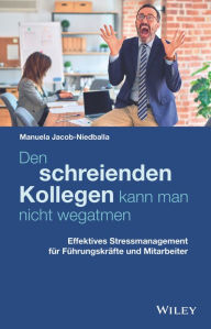 Title: Den schreienden Kollegen kann man nicht wegatmen: Effektives Stressmanagement für Führungskräfte und Mitarbeiter, Author: Manuela Jacob-Niedballa