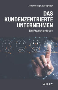 Title: Das kundenzentrierte Unternehmen: Ein Praxishandbuch, Author: Dirk Johannsen