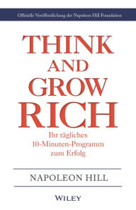 Title: Think & Grow Rich - Ihr tägliches 10-Minuten-Programm zum Erfolg: Offizielle Veröffentlichung der Napoleon Hill Foundation, Author: Napoleon Hill