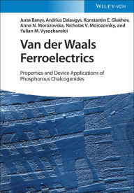 Title: Van der Waals Ferroelectrics: Properties and Device Applications of Phosphorous Chalcogenides, Author: Juras Banys