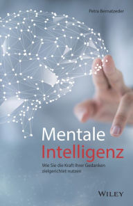 Title: Mentale Intelligenz: Wie Sie die Kraft Ihrer Gedanken zielgerichtet nutzen, Author: Petra Bernatzeder
