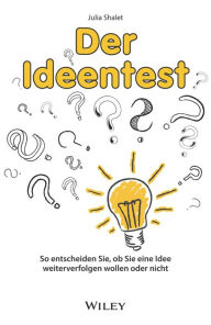 Title: Der Ideentest: So entscheiden Sie, ob Sie eine Idee weiterverfolgen wollen oder nicht, Author: Julia Shalet