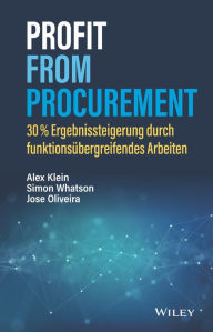 Title: Profit from Procurement: 30% Ergebnissteigerung durch funktionsübergreifendes Arbeiten, Author: Alex Klein