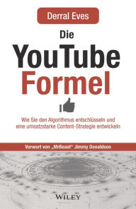 Title: Die YouTube-Formel: Wie Sie den Algorithmus entschlüsseln und eine umsatzstarke Content-Strategie entwickeln, Author: Derral Eves