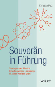 Title: Souverän in Führung: Strategien und Mindset für erfolgreiches Leadership in Zeiten von New Work, Author: Christian Polz