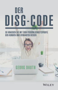 Title: Der DiSG-Code: So knackst Du mit dem Persönlichkeitsprofil den Kunden und verkaufst besser, Author: Georg Dauth