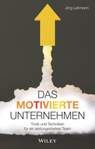 Title: Das motivierte Unternehmen: Tools und Techniken für ein leistungsstarkes Team, Author: Jörg Lahmann