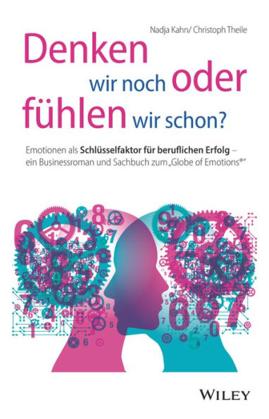 Denken wir noch oder fühlen wir schon?: Emotionen als Schlüsselfaktor für beruflichen Erfolg - ein Businessroman und Sachbuch zum 