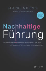 Title: Nachhaltige Führung: Lektionen über Visionen, Mut und Hartnäckigkeit von CEOs, die es gewagt haben, eine bessere Welt zu schaffen, Author: Clarke Murphy