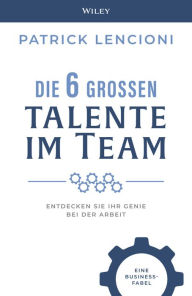 Title: Die 6 Grossen Talente im Team: Entdecken Sie Ihr Genie bei der Arbeit - eine Business-fabel, Author: Patrick M. Lencioni