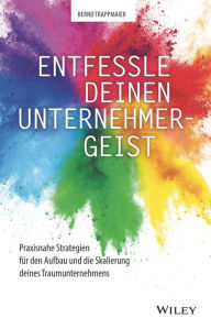 Title: Entfessle deinen Unternehmergeist: Praxisnahe Strategien für den Aufbau und die Skalierung deines Traumunternehmens, Author: Bernd Trappmaier