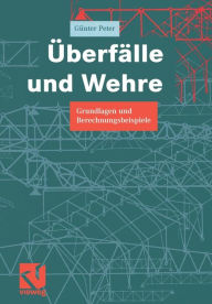 Title: Überfälle und Wehre: Grundlagen und Berechnungsbeispiele, Author: Günter Peter