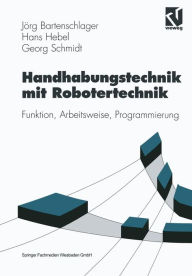Title: Handhabungstechnik mit Robotertechnik: Funktion, Arbeitsweise, Programmierung, Author: Jörg Bartenschlager