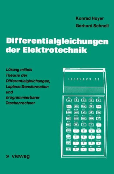 Differentialgleichungen der Elektrotechnik: Lösung mittels Theorie der Differentialgleichungen, Laplace-Transformation und programmierbarer Taschenrechner