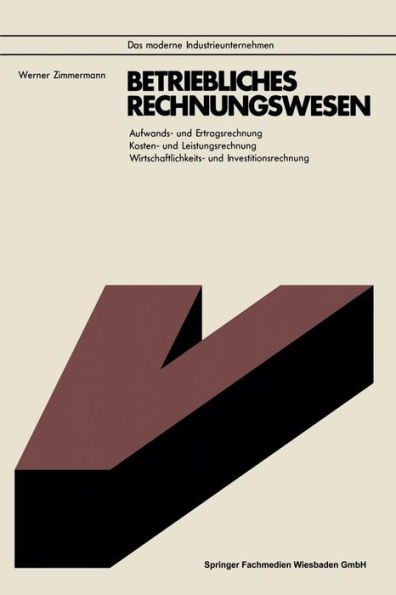 Betriebliches Rechnungswesen: Aufwands- und Ertragsrechnung Kosten- und Leistungsrechnung Wirtschaftlichkeits- und Investitionsrechnung