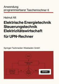 Title: Elektrische Energietechnik, Steuerungstechnik, Elektrizitätswirtschaft für UPN-Rechner / Edition 1, Author: Helmut Alt