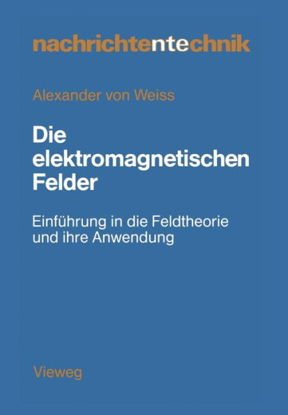 Die elektromagnetischen Felder: Einführung in die Feldtheorie und ihre Anwendung