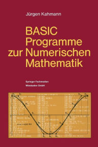 Title: BASIC-Programme zur Numerischen Mathematik: 37 Programme mit ausführlicher Beschreibung, Author: Jürgen Kahmann