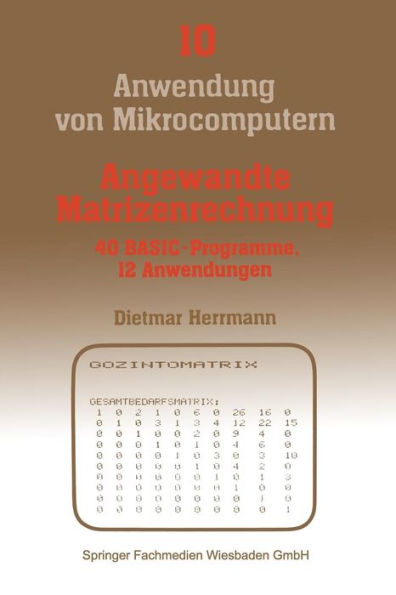 Angewandte Matrizenrechnung: 40 BASIC-Programme 12 Anwendungen