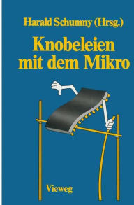 Title: Knobeleien mit dem Mikro: 8 Aufgaben, gelöst mit 15 verschiedenen Computern in 57 Versionen sowie 13 ungelöste Aufgaben, Author: Harald Schumny