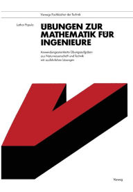 Title: Übungen zur Mathematik für Ingenieure: Anwendungsorientierte Übungsaufgaben aus Naturwissenschaft und Technik mit ausführlichen Lösungen, Author: Lothar Papula