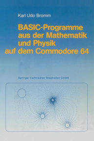 Title: BASIC-Programme aus der Mathematik und Physik auf dem Commodore 64, Author: Karl Udo Bromm