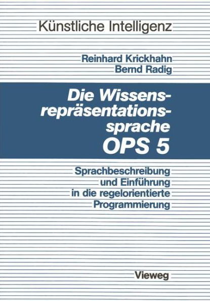 Die Wissensrepräsentationssprache OPS5: Sprachbeschreibung und Einführung in die regelorientierte Programmierung