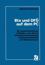 Title: Btx und DFÜ auf dem PC: Ein praxisorientierter Leitfaden zum Thema Datenfernverarbeitung, Telekommunikation und Bildschirmtext, Author: Albrecht Darimont