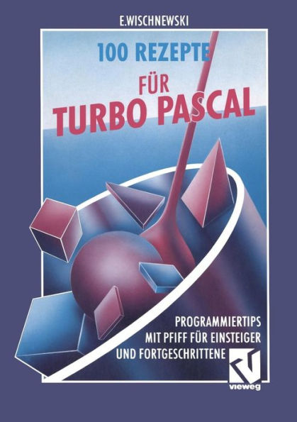 100 Rezepte für Turbo Pascal: Programmiertips mit Pfiff für Einsteiger und Fortgeschrittene