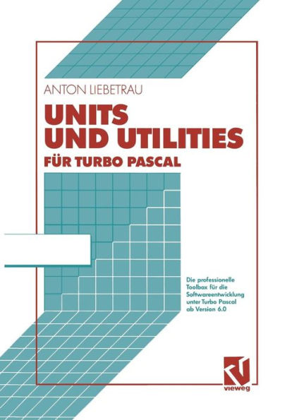 Units und Utilities für Turbo Pascal: Die professionelle Toolbox für die Softwareentwicklung unter Turbo Pascal ab Version 6.0