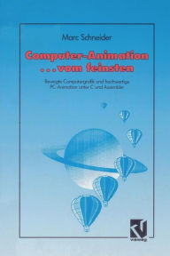Title: Computer Animation ... vom feinsten: Bewegte Computergrafik und hochwertige PC-Animation unter C und Assembler, Author: Marc Schneider