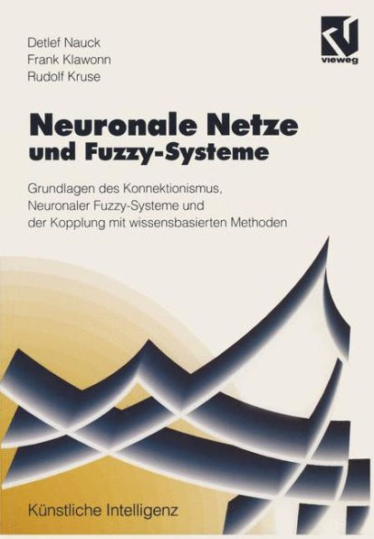 Neuronale Netze und Fuzzy-Systeme: Grundlagen des Konnektionismus, Neuronaler Fuzzy-Systeme und der Kopplung mit wissensbasierten Methoden