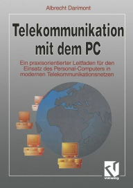 Title: Telekommunikation mit dem PC: Ein praxisorientierter Leitfaden für den Einsatz des Personal-Computers in modernen Telekommunikationsnetzen, Author: Albrecht Darimont