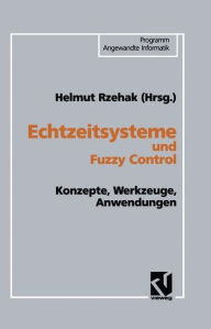 Title: Echtzeitsysteme und Fuzzy Control: Konzepte, Werkzeuge, Anwendungen, Author: Helmut Rzehak