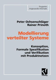 Title: Modellierung verteilter Systeme: Konzeption, Formale Spezifikation und Verifikation mit Produktnetzen, Author: Peter Ochsenschläger