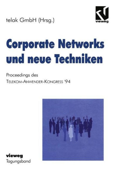 Corporate Networks und neue Techniken: Proceedings des Telekom-Anwender-Kongress '94