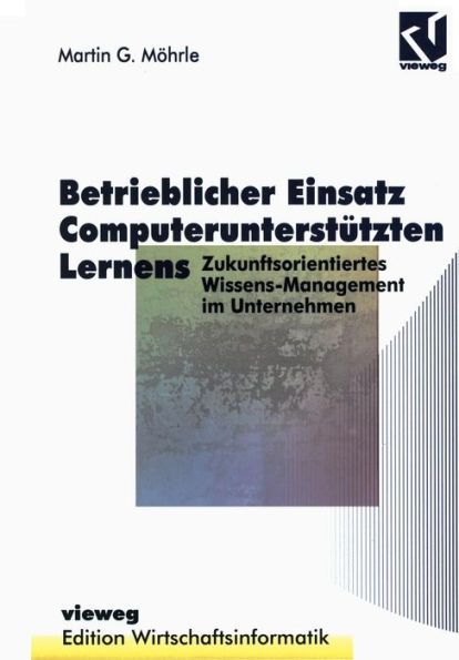 Betrieblicher Einsatz Computerunterstützten Lernens: Zukunftsorientiertes Wissens-Management im Unternehmen