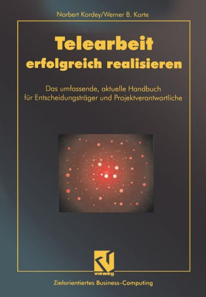 Telearbeit erfolgreich realisieren: Das umfassende, aktuelle Handbuch für Entscheidungsträger und Projektverantwortliche