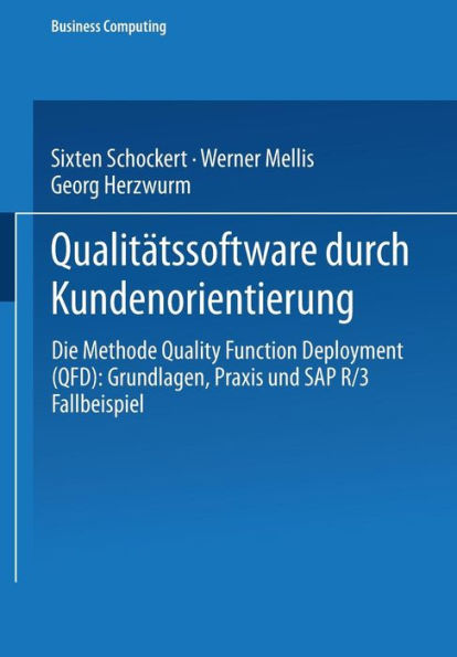 Qualitätssoftware durch Kundenorientierung: Die Methode Quality Function Deployment (QFD): Grundlagen, Praxis und SAP® R/3® Fallbeispiel