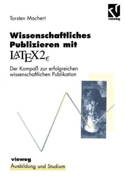 Wissenschaftliches Publizieren mit LaTex 2?: Der Kompaß zur erfolgreichen wissenschaftlichen Publikation