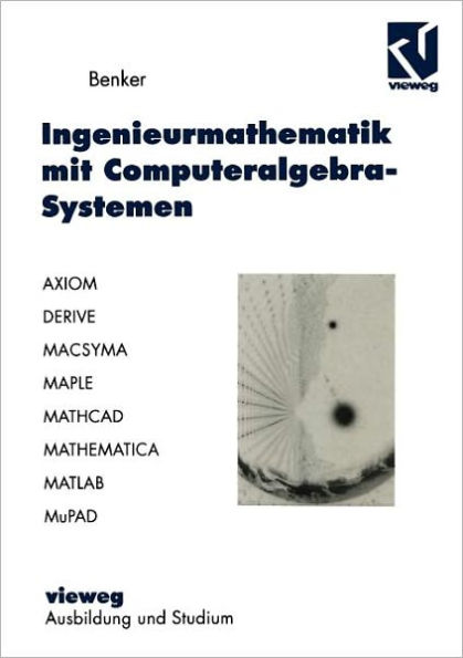 Ingenieurmathematik mit Computeralgebra-Systemen: AXIOM, DERIVE, MACSYMA, MAPLE, MATHCAD, MATHEMATICA, MATLAB und MuPAD in der Anwendung