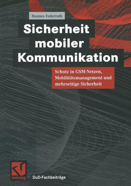 Sicherheit mobiler Kommunikation: Schutz in GSM-Netzen, Mobilitätsmanagement und mehrseitige Sicherheit