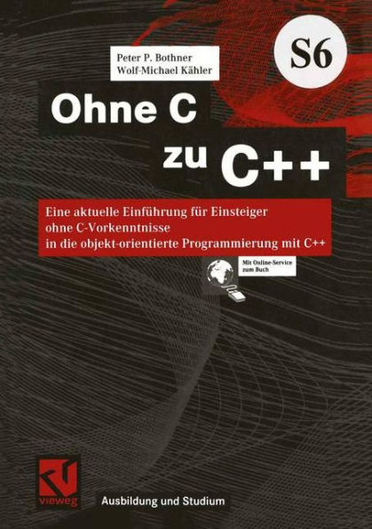 Ohne C zu C++: Eine aktuelle Einführung für Einsteiger ohne C-Vorkenntnisse in die objekt-orientierte Programmierung mit C++