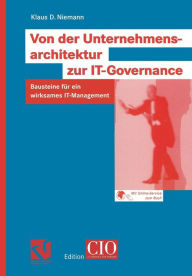 Title: Von der Unternehmensarchitektur zur IT-Governance: Bausteine für ein wirksames IT-Management, Author: Klaus D. Niemann