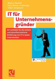 Title: IT für Unternehmensgründer: Ein Leitfaden für die sichere und zukunftsorientierte Einführung von IT in neuen Unternehmen, Author: Markus Deutsch