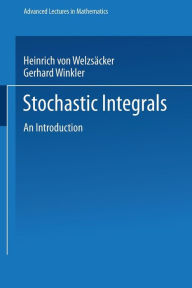 Title: Stochastic Integrals: An Introduction, Author: Heinrich von Weizsäcker