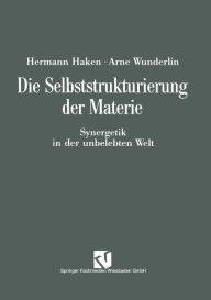 Title: Die Selbststrukturierung der Materie: Synergetik in der unbelebten Welt, Author: Arne Wunderlin