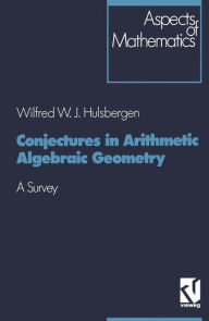 Title: Conjectures in Arithmetic Algebraic Geometry: A Survey, Author: Wilfred W. J. Hulsbergen