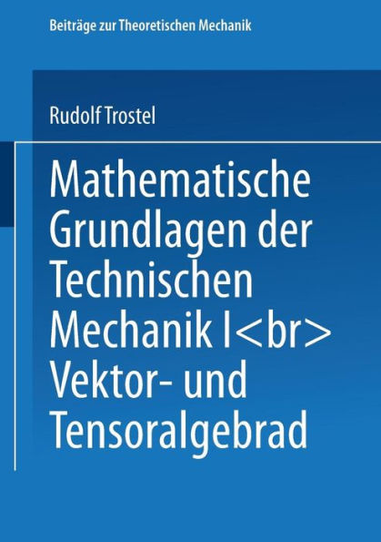 Mathematische Grundlagen der Technischen Mechanik I: Vektor- und Tensoralgebra