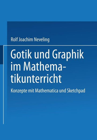Gotik und Graphik im Mathematikunterricht: Konzepte mit Sketchpad und Mathematica